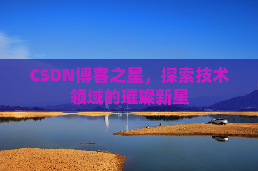 CSDN博客之星，探索技术领域的璀璨新星